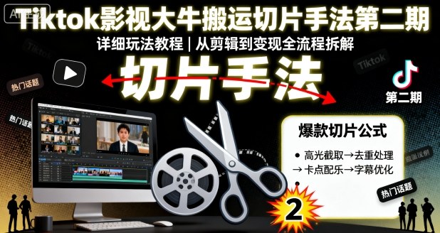 Tiktok影视大牛搬运切片手法第二期，详细玩法教程_菜菜笔记