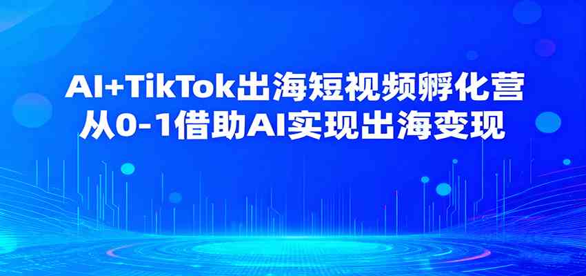 AI+TikTok出海短视频孵化营，从0-1借助AI实现出海变现_菜菜笔记