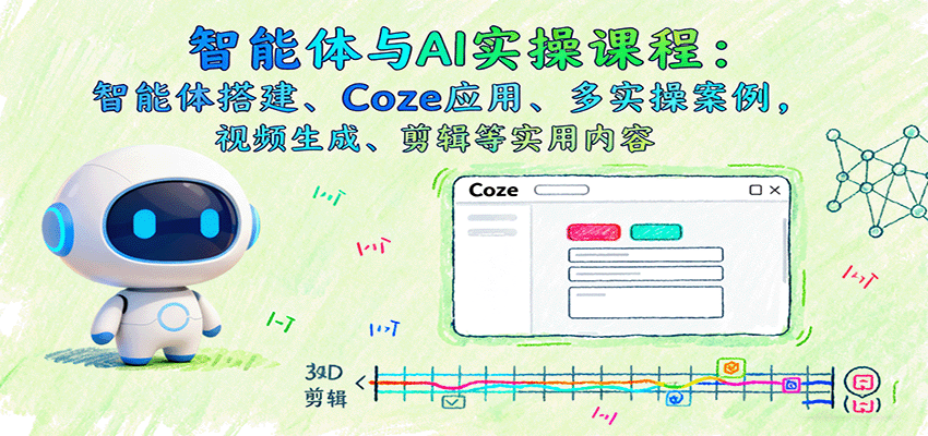 智能体与AI实操课程：智能体搭建、Coze应用、多实操案例，视频生成、剪辑等实用内容_菜菜笔记