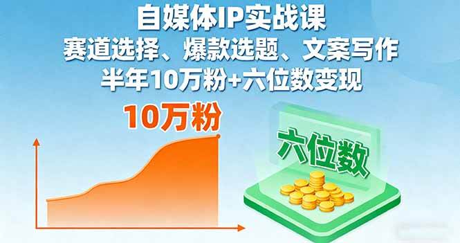 （16121期）自媒体IP实战课，赛道选择、爆款选题、文案写作，半年10万粉+六位数变现_菜菜笔记