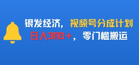 银发经济，视频号分成计划，日入3张＋，零门槛搬运_菜菜笔记