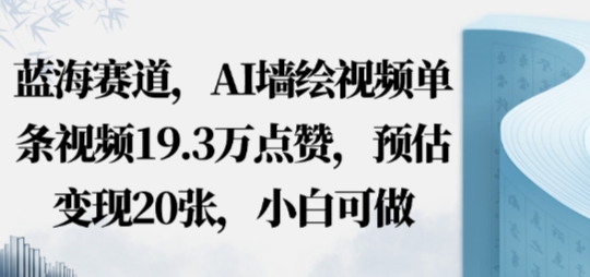 蓝海赛道，AI墙绘视频单条视频19.3W点赞，预估变现20张，小白可做_菜菜笔记