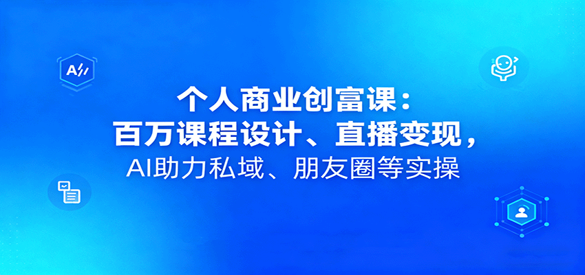 个人商业创富课：百万课程设计、直播变现，AI助力私域、朋友圈等实操_菜菜笔记
