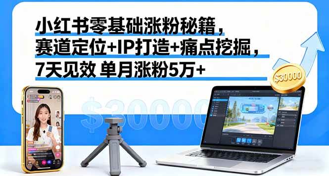 （16158期）小红书零基础涨粉秘籍，赛道定位+IP打造+痛点挖掘，7天见效 单月涨粉5万+_菜菜笔记