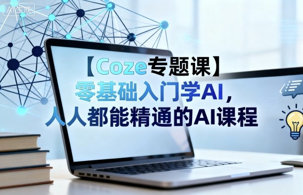 【Coze专题课】零基础入门学AI，人人都能精通的AI课程_菜菜笔记
