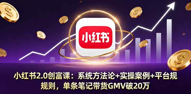 （16162期）小红书2.0创富课：系统方法论+实操案例+平台规则，单条笔记带货GMV破20万_菜菜笔记