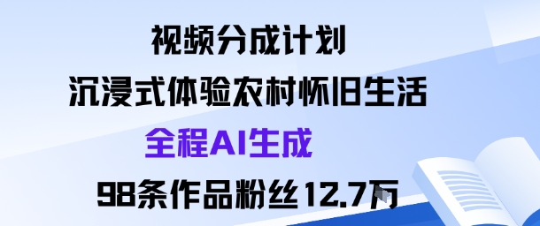 视频分成计划：沉浸式体验农村怀旧生活全程AI生成98条作品粉丝12.7W_菜菜笔记