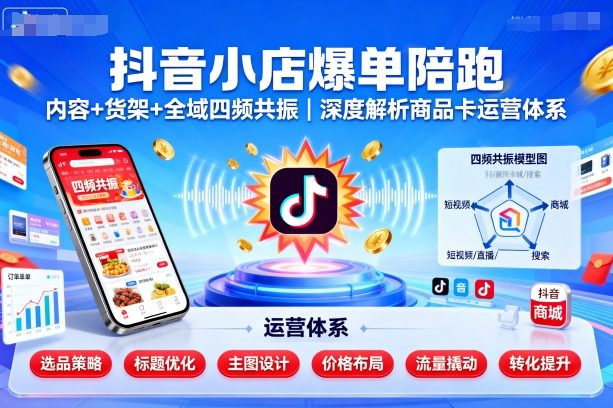 抖音小店爆单陪跑，内容＋货架＋全域四频共振，深度解析抖音商品卡运营体系（更新）_菜菜笔记