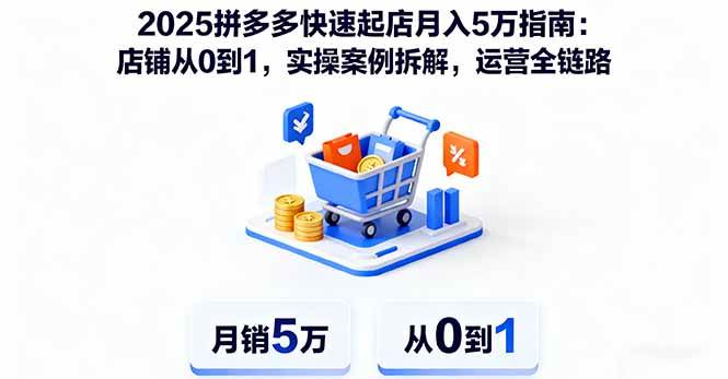 （16199期）2025拼多多快速起店月入5万指南：店铺从0到1，实操案例拆解，运营全链路_菜菜笔记