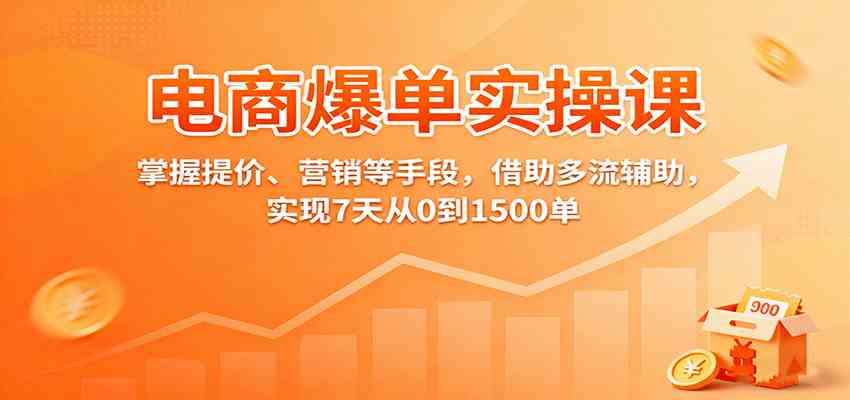 电商爆单实操课：掌握提价、营销等手段，借助多流辅助，实现7天从0到1500单_菜菜笔记