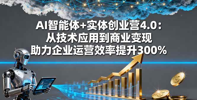 （16238期）AI智能体+实体创业营4.0：从技术应用到商业变现 助力企业运营效率提升300%_菜菜笔记