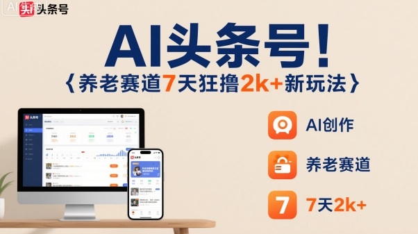 AI头条号，7天狂撸2k+，做养老赛道，新风口新玩法_菜菜笔记