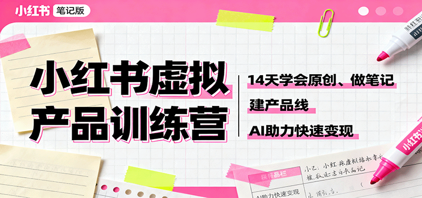 小红书虚拟产品训练营：14天学会原创、做笔记、建产品线，AI助力快速变现_菜菜笔记