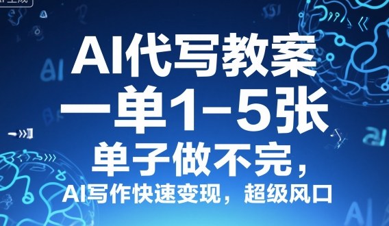 AI代写教案，一单1-5张，单子做不完，AI写作快速变现，超级风口_菜菜笔记