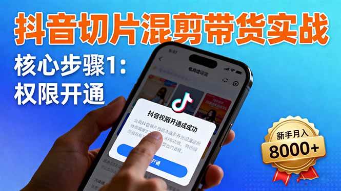 （16319期）抖音切片混剪带货实战：权限开通、商品挂车、混剪手法，新手月入8000+_菜菜笔记