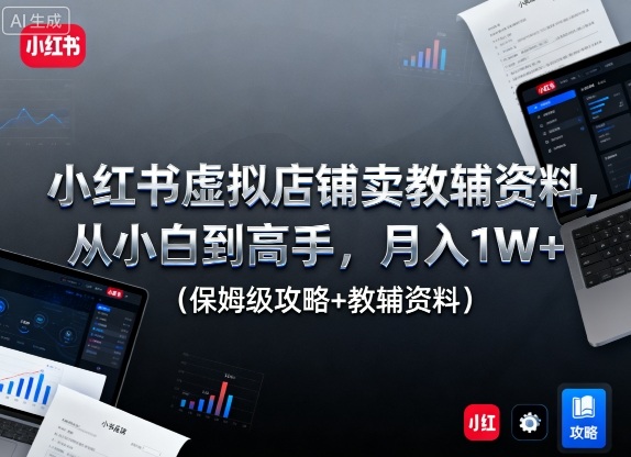 小红书虚拟店铺卖教辅资料，从小白到高手，月入1W+（保姆级攻略+教辅资料）_菜菜笔记
