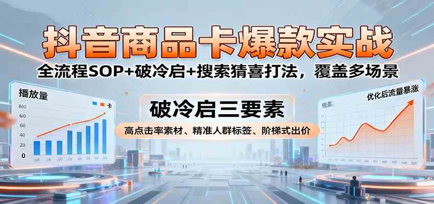抖音商品卡爆款实战:全流程SOP+破冷启+搜索猜喜打法,覆盖多场景_菜菜笔记