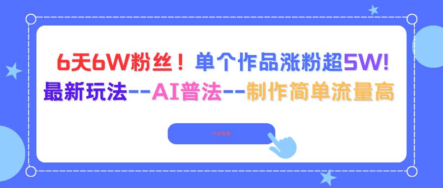 （16340期）6天6W粉丝！单个作品涨粉超5W!最新玩法–AI普法–制作简单流量高_菜菜笔记