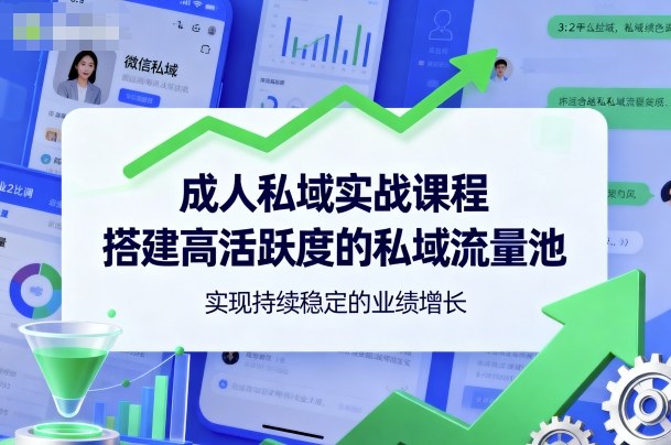 成人私域实战课程，搭建高活跃度的私域流量池，实现持续稳定的业绩增长_菜菜笔记