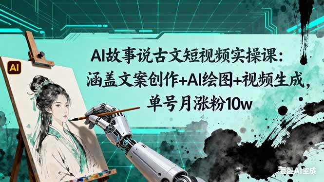 （16369期）AI故事说古文短视频实操课：涵盖文案创作+AI绘图+视频生成，单号月涨粉10w_菜菜笔记