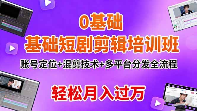 （16375期）0基础短剧剪辑培训班：账号定位+混剪技术+多平台分发全流程，轻松月入过万_菜菜笔记