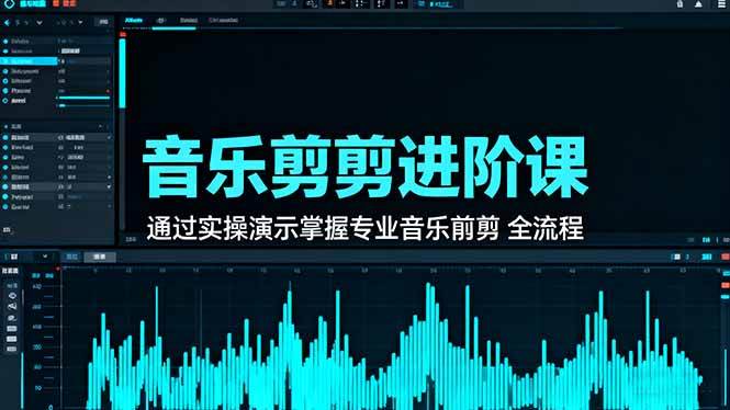 （16383期）音乐剪辑进阶课：通过实操演示掌握专业的音乐剪辑全流程技能_菜菜笔记