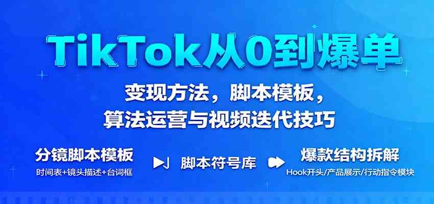 TikTok从0到爆单：变现方法，脚本模板，算法运营与视频迭代技巧_菜菜笔记