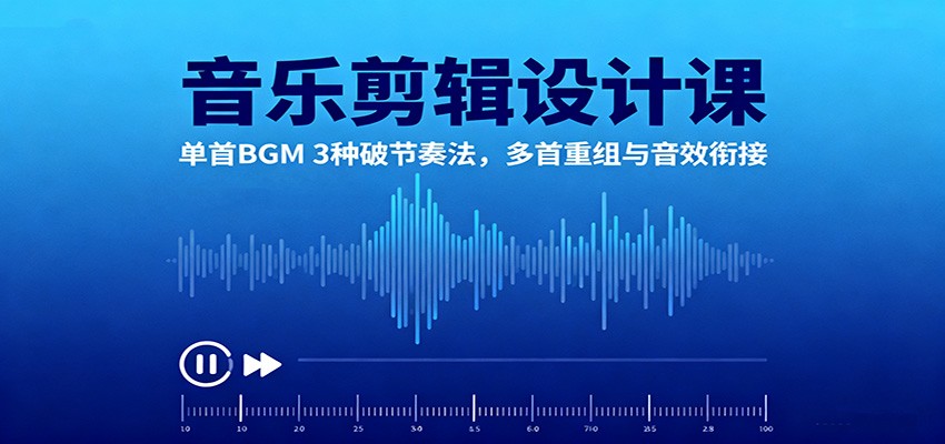 音乐剪辑设计课：单首BGM 3种破节奏法，多首重组与音效衔接_菜菜笔记