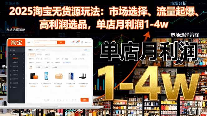 （16445期）2025淘宝无货源玩法：市场选择、流量起爆、高利润选品，单店月利润1-4w_菜菜笔记