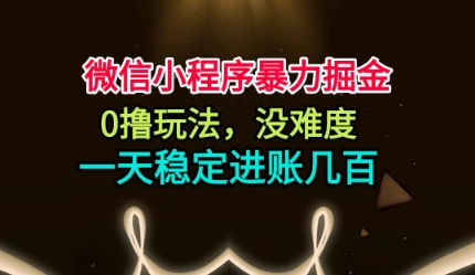 微信小程序暴力掘金，0撸玩法，没难度，一天稳定进账几张【揭秘】_菜菜笔记