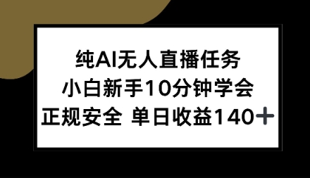 纯AI无人直播任务，小白新手10分钟学会，正规安全单日收益1张+【揭秘】_菜菜笔记