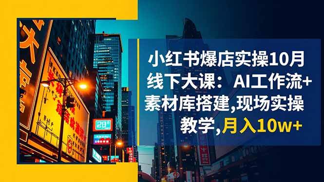 （16490期）小红书爆店实操10月线下大课：AI工作流+素材库搭建,现场实操教学,月入10w+_菜菜笔记