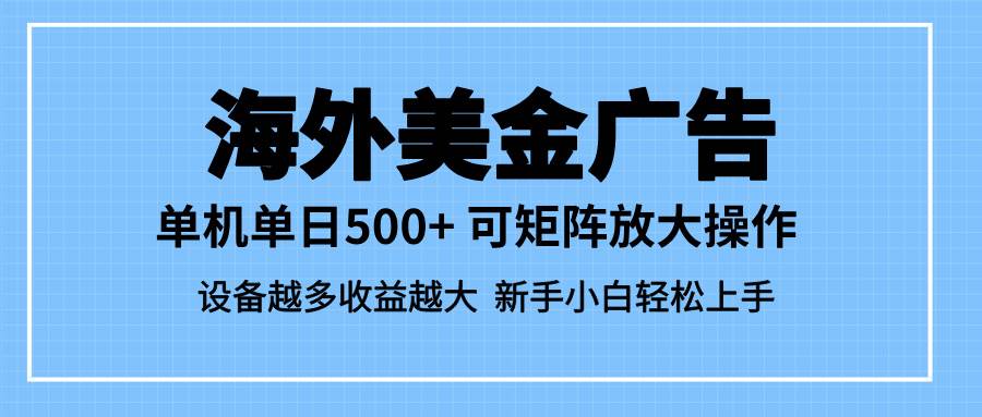 （16488期）最新蓝海市场，海外美金广告，单设备500+，矩阵放大操作，设备越多收益…_菜菜笔记