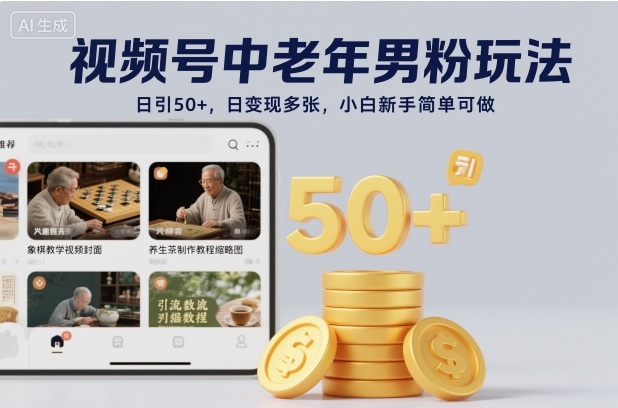 视频号中老年男粉玩法，日引50+，日变现多张，小白新手简单可做_菜菜笔记