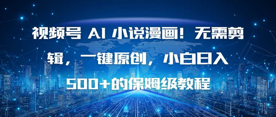 （16595期）视频号 AI 小说漫画！无需剪辑，一键原创，小白日入500+的保姆级教程_菜菜笔记