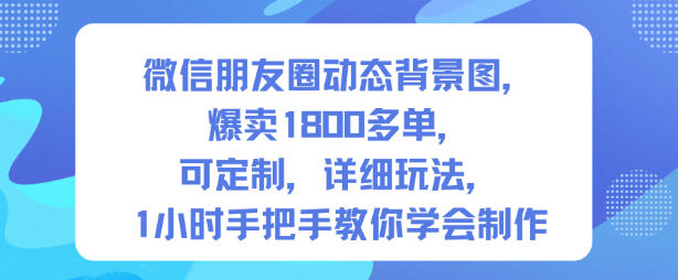微信朋友圈动态背景图，爆卖1800多单，可定制，详细的玩法，1小时手把手教你学会制作【第一期】_菜菜笔记