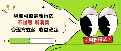 男粉引流最新玩法，不封号，利润高，变现方式多，收益稳定_菜菜笔记
