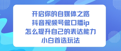开启你的自媒体之路，抖音视频号做口播ip，怎么提升自己的表达能力，小白首选玩法_菜菜笔记