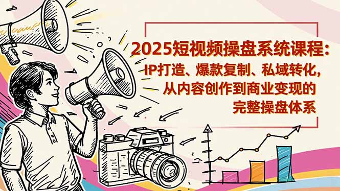 2025短视频操盘线下课程：IP打造、爆款复制、私域转化，从内容创作到商业变现的完整操盘体系_菜菜笔记