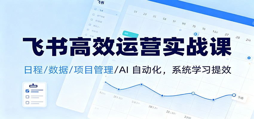 飞书高效运营实战课：日程/数据/项目管理/AI 自动化，系统学习提效_菜菜笔记