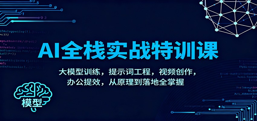 AI全栈实战特训课：大模型训练，提示词工程，视频创作，办公提效，从原理到落地全掌握_菜菜笔记