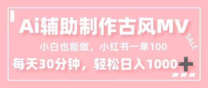 （16676期）小白也能做！AI辅助制作古风MV，小红薯一单100，每天30分钟轻松日入1000+_菜菜笔记