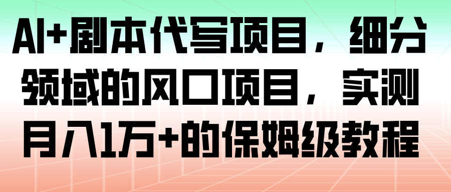 AI+剧本代写项目，细分领域的风口项目，实测月入1万+的保姆级教程_菜菜笔记