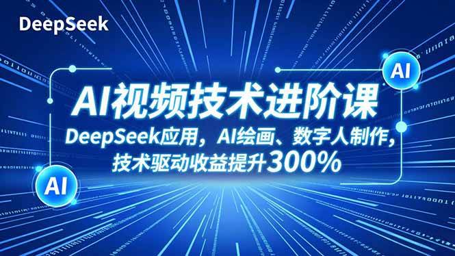 （16712期）AI视频技术进阶课，DeepSeek应用、AI绘画、数字人制作，技术驱动收益提升300%_菜菜笔记