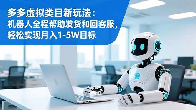 （16721期）多多虚拟类目新玩法：机器人全程帮助发货和回客服，轻松实现月入1-5W目标_菜菜笔记