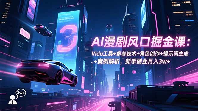 （16738期）AI漫剧风口掘金课：Vidu工具+多参技术+角色创作+提示词生成+案例解析，新手副业月入3w+_菜菜笔记