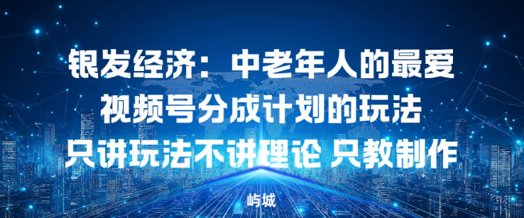 银发经济：中老年人的最爱视频号分成计划的玩法只讲玩法不讲理论，只教制作_菜菜笔记