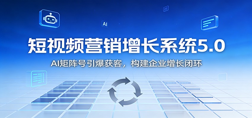 短视频营销增长系统5.0：AI 矩阵号引爆获客，构建企业增长闭环_菜菜笔记