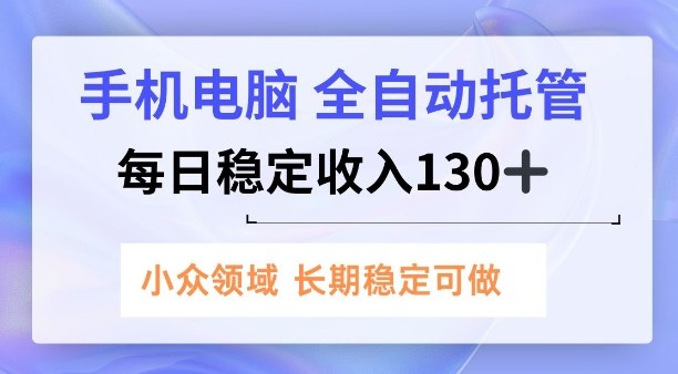 手机电脑，全自动托管，每日稳定收入130+，小众领域内容长期可做【揭秘】_菜菜笔记