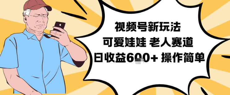 视频号新玩法，可爱娃娃视频制作教学，老人赛道，日收益6张+操作简单_菜菜笔记
